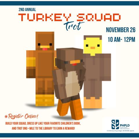 2nd Annual Turkey Squad Trot- Image of three pixelated turkeys on a white background- title, details, date and time orange and blue lettering- library logo