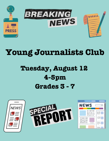 Young Journalists Club. Tuesday, August 12 from 4 to 5pm. Grades 3 through 7.
